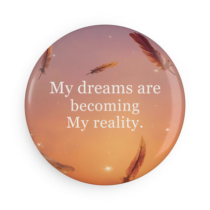 My dreams are becoming my reality Round Pins