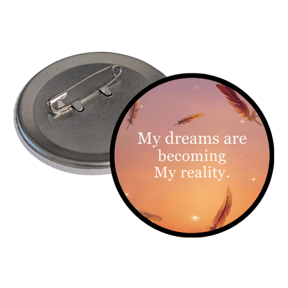 My dreams are becoming my reality Round Pins