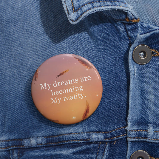 My dreams are becoming my reality Round Pins