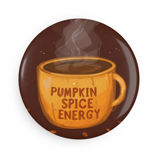 Pumpkin Spice Energy- Coffee Magnet/ Pins/ Mirror